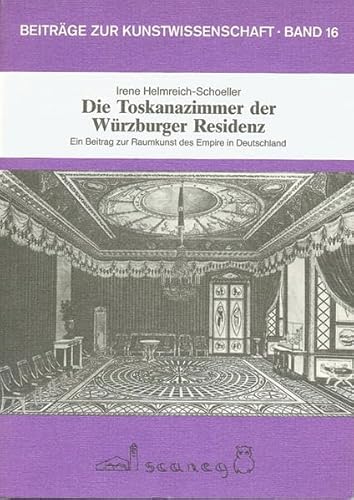 Die Toskanazimmer der Würzburger Residenz: Ein Beitrag zur Raumkunst des Empire in Deutschland (Beiträge zur Kunstwissenschaft (BZK))