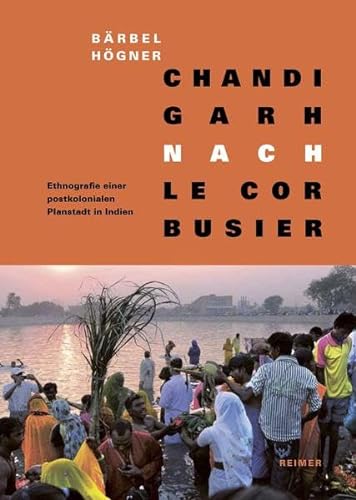 Chandigarh nach Le Corbusier: Ethnografie einer postkolonialen Planstadt in Indien