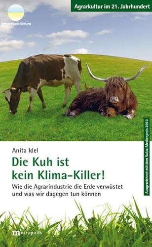 Die Kuh ist kein Klimakiller!: Wie die Agrarindustrie die Erde verwüstet und und was wir dagegen tun können (Agrarkultur im 21. Jahrhundert)