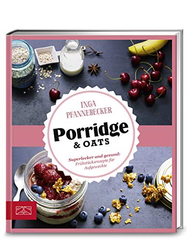 Just Delicious – Porridge & Oats: Superlecker und gesund: Frühstücksrezepte für Aufgeweckte von ZS Verlag GmbH