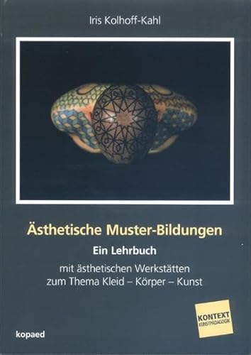 Ästhetische Muster-Bildungen: Ein Lehrbuch mit ästhetischen Werkstätten zum Thema Kleid – Körper – Kunst (Kontext Kunstpädagogik)