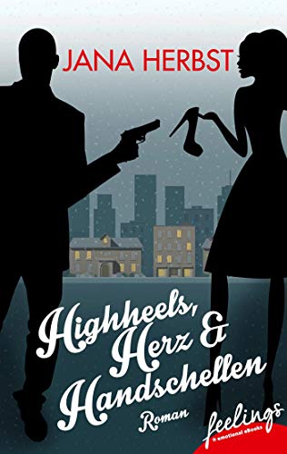 Highheels, Herz & Handschellen: Roman von Feelings
