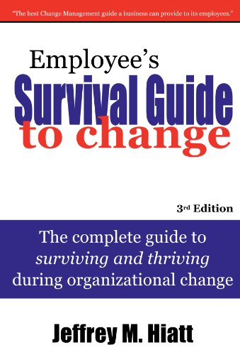 Employee’s Survival Guide to Change: The Complete Guide to Surviving and Thriving During Organizational Change