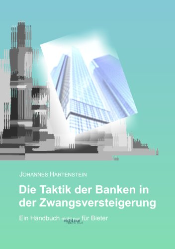 Die Taktik der Banken in der Zwangsversteigerung: Ein Handbuch - nicht nur - für Bieter von Books on Demand GmbH