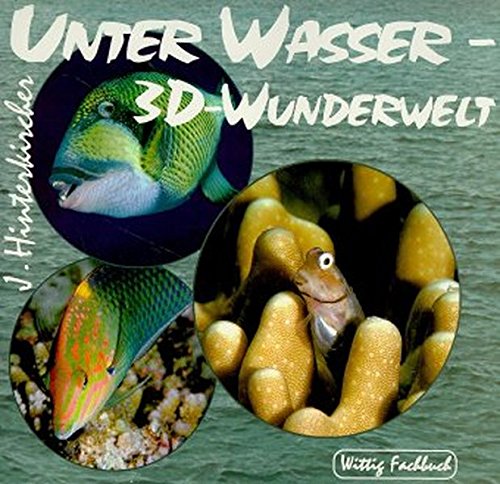 Unter Wasser, 3D-Wunderwelt/Under Water, a 3D-Wonderland. Texte in deutsch und englisch. von Wittig Fachbuchverlag