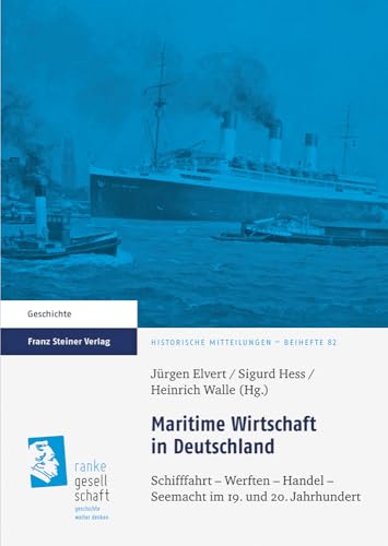 Maritime Wirtschaft in Deutschland: Schifffahrt - Werften - Handel - Seemacht im 19. und 20. Jahrhundert (Historische Mitteilungen - Beihefte)