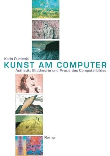 Kunst am Computer. Ästhetik, Bildtheorie und Praxis des Computerbildes