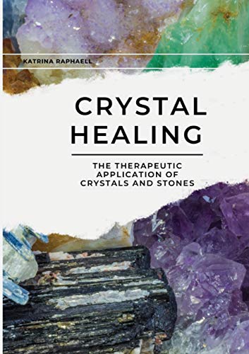 Crystal Healing: The Therapeutic Application of Crystals & Stones