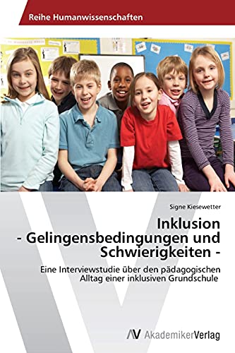 Inklusion - Gelingensbedingungen und Schwierigkeiten -: Eine Interviewstudie über den pädagogischen Alltag einer inklusiven Grundschule