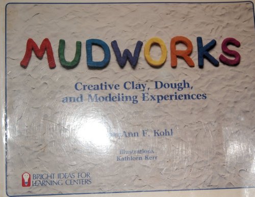 Mudworks: Creative Clay, Dough, and Modeling Experiences (Bright Ideas for Learning Centers)