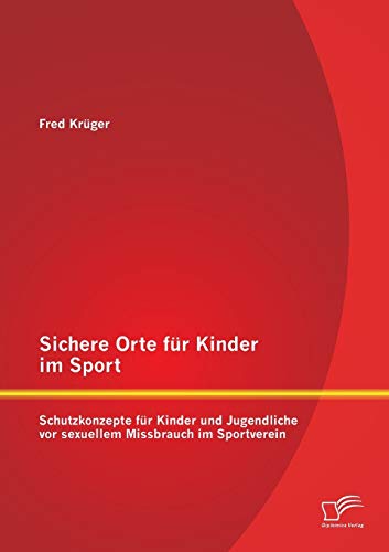 Sichere Orte für Kinder im Sport: Schutzkonzepte für Kinder und Jugendliche vor sexuellem Missbrauch im Sportverein von Diplomica Verlag