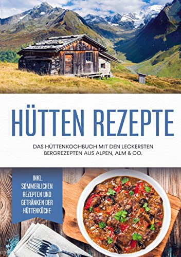 Hütten Rezepte: Das Hüttenkochbuch mit den leckersten Bergrezepten aus Alpen, Alm & Co. - inkl. sommerlichen Rezepten und Getränken der Hüttenküche von Books on Demand GmbH
