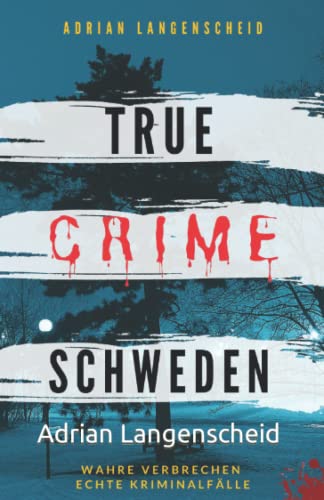 True Crime Schweden Wahre Verbrechen – Echte Kriminalfälle: Ein erschütterndes Portrait menschlicher Abgründe. (True Crime International, Band 4) von Independently Published