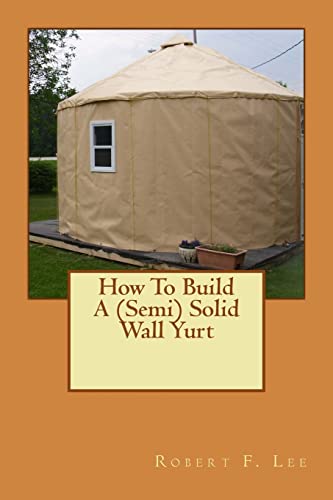 How To Build A (Semi) Solid Wall Yurt von Createspace Independent Publishing Platform