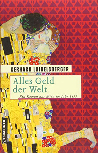 Alles Geld der Welt: Ein Roman aus dem alten Wien (Historische Romane im GMEINER-Verlag)