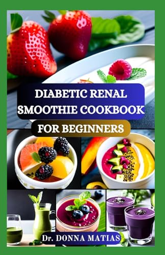 DIABETIC RENAL SMOOTHIE COOKBOOK FOR BEGINNERS: Flavorful Blends for Blood Sugar Balance and Kidney Health With Low Potassium, Sodium, and Phosphorus Recipes von Independently published