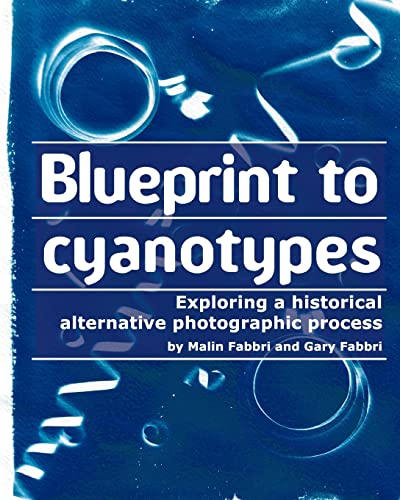 Blueprint to cyanotypes: Exploring a historical alternative photographic process von CREATESPACE