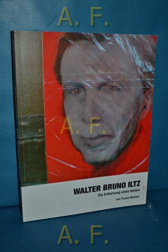 Enttarnung eines Helden: Das unbekannte Leben des Walter Bruno Iltz