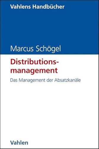 Distributionsmanagement: Das Management der Absatzkanäle (Vahlens Handbücher der Wirtschafts- und Sozialwissenschaften) von Vahlen Franz GmbH