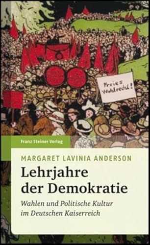 Lehrjahre der Demokratie. Wahlen und politische Kultur im Deutschen Kaiserreich (Beiträge zur Kommunikationsgeschichte)