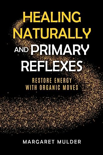 Healing Naturally and Primary Reflexes: Restore Energy with Organic Moves