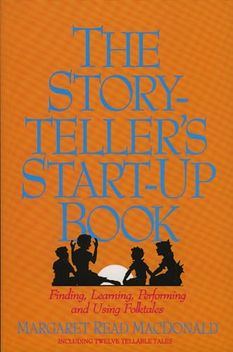 Storyteller's Start-Up Book: Finding, Learning, Performing, and Using Folktales : Including Twelve Tellable Tales