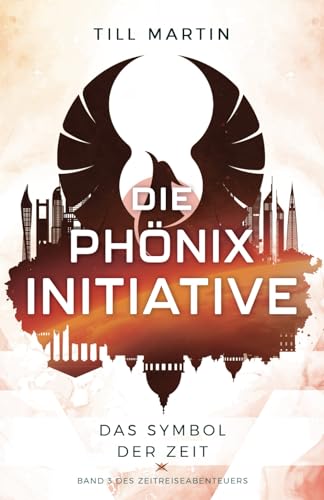 Die Phönix Initiative: Das Symbol der Zeit (Band 3 des Zeitreiseabenteuers)