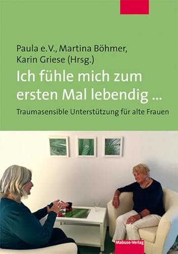 Ich fühle mich zum ersten Mal lebendig ... Traumasensible Unterstützung für alte Frauen von Mabuse-Verlag GmbH