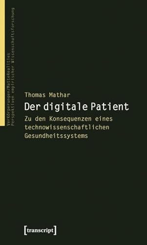 Der digitale Patient: Zu den Konsequenzen eines technowissenschaftlichen Gesundheitssystems (VerKörperungen/MatteRealities - Perspektiven empirischer Wissenschaftsforschung)