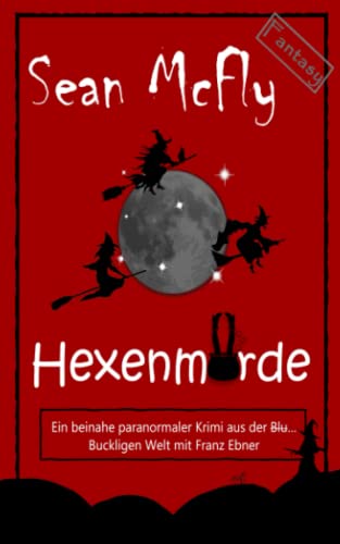 Hexenmorde: Ein beinahe paranormaler Krimi aus der Blut… Buckligen Welt mit Franz „Franzl“ Ebner (Die Blut... Bucklige Welt, Band 2)