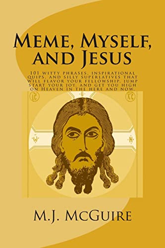 Meme, Myself, and Jesus: 101 witty phrases, inspirational quips, and silly superlatives that will flavor your fellowship, jump start your joy, and get you high on Heaven in the here and now. von CREATESPACE
