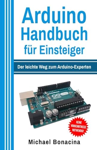 Arduino Handbuch für Einsteiger: Der leichte Weg zum Arduino-Experten von CreateSpace Independent Publishing Platform