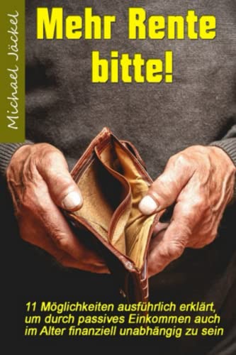 Mehr Rente bitte!: 11 Möglichkeiten ausführlich erklärt, um durch passives Einkommen auch im Alter finanziell unabhängig zu sein von Independently published