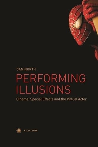 Performing Illusions: Cinema, Special Effects and the Virtual Actor: Cinema, Special Effects, Â and the Virtual Actor