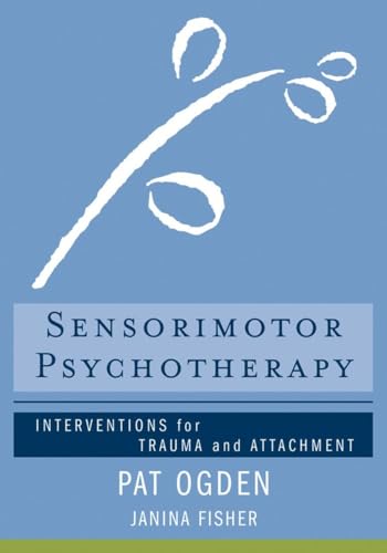 Sensorimotor Psychotherapy: Interventions for Trauma and Attachment (Norton Series on Interpersonal Neurobiology, Band 0)