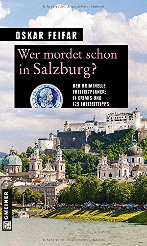 Wer mordet schon in Salzburg?: 11 Krimis und 125 Freizeittipps (Kriminelle Freizeitführer im GMEINER-Verlag)