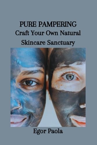 PURE PAMPERING: Craft Your Own Natural Skincare Sanctuary von Independently published