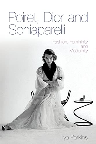 Poiret, Dior and Schiaparelli: Fashion, Femininity And Modernity von Bloomsbury