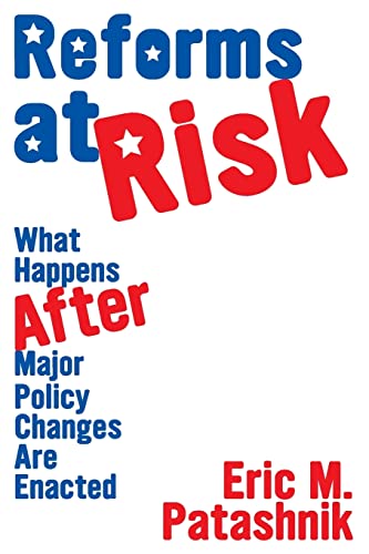 Reforms at Risk: What Happens After Major Policy Changes Are Enacted (Princeton Studies in American Politics)