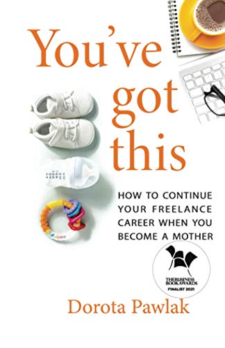 You’ve got this: How to continue your freelance career when you become a mother von Independently published