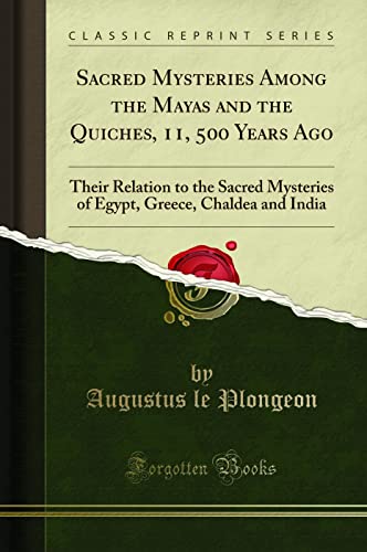 Sacred Mysteries Among the Mayas and the Quiches, 11, 500 Years Ago (Classic Reprint): Their Relation to the Sacred Mysteries of Egypt, Greece, ... Greece, Chaldea and India (Classic Reprint) von Forgotten Books