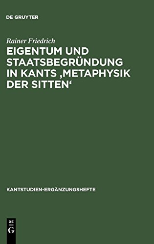 Eigentum und Staatsbegründung in Kants 'Metaphysik der Sitten' (Kantstudien-Ergänzungshefte, Band 146) von De Gruyter