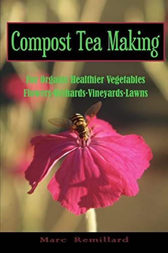 Compost Tea Making: For Organic Healthier Vegetables, Flowers, Orchards, Vineyards, Lawns von CREATESPACE