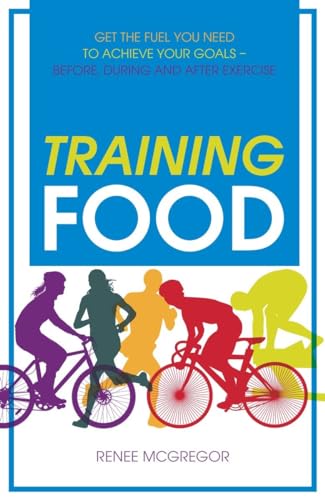 Training Food: Get the Fuel You Need to Achieve Your Goals Before During And After Exercise von Watkins Publishing