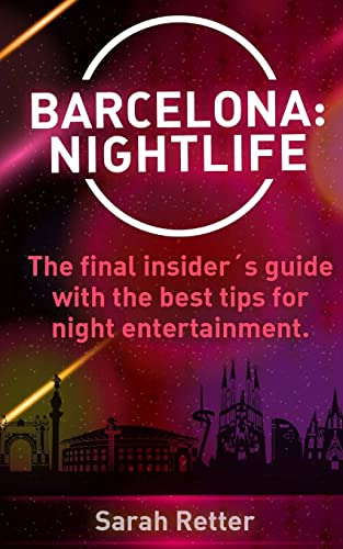 Barcelona: Nightlife.: The final insider´s guide written by locals in-the-know with the best tips for night entertainment. (NIGHT LIFE IN THE BIG CITIES.) von CREATESPACE