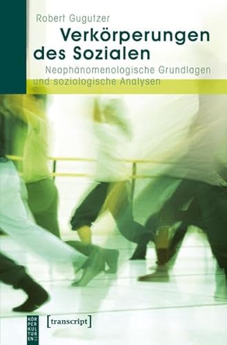 Verkörperungen des Sozialen: Neophänomenologische Grundlagen und soziologische Analysen (KörperKulturen)