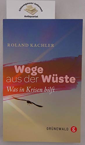 Wege aus der Wüste: Was in Krisen hilft von Matthias-Grünewald-Verlag