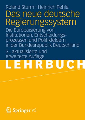Das neue deutsche Regierungssystem: Die Europäisierung von Institutionen, Entscheidungsprozessen und Politikfeldern in der Bundesrepublik Deutschland