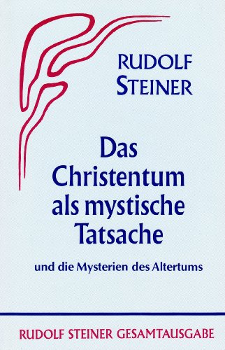 Das Christentum als mystische Tatsache und die Mysterien des Altertums (Rudolf Steiner Gesamtausgabe: Schriften und Vorträge) von Steiner Verlag, Dornach