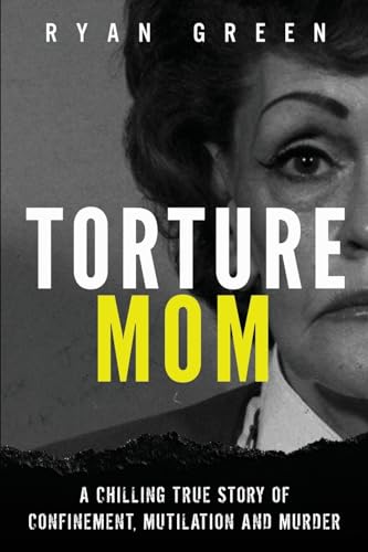 Torture Mom: A Chilling True Story of Confinement, Mutilation and Murder (True Crime) von CREATESPACE